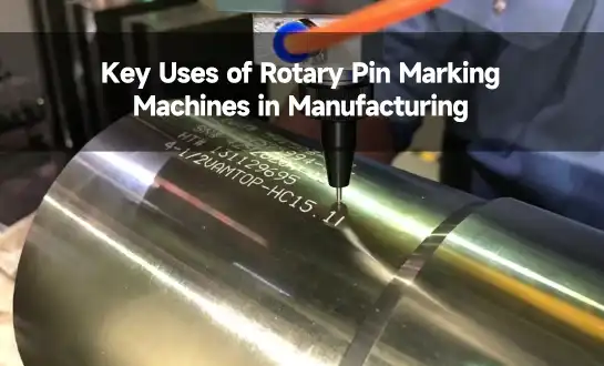 Key Uses of Rotary Pin Marking Machines in Manufacturing